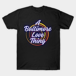 A BALTIMORE LOVE THING DESIGN T-Shirt